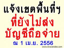 แจ้งบัญชีรายชื่อเขตพื้นที่ที่ยังไม่ส่งบัญชีถือจ่าย ณ 1 เม.ย. 2556