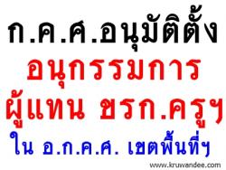 ก.ค.ศ.อนุมัติตั้งอนุกรรมการผู้แทนข้าราชการครูฯ ใน อ.ก.ค.ศ. เขตพื้นที่การศึกษา