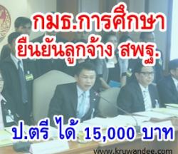 กมธ.การศึกษา ยืนยันลูกจ้างชั่วคราววุฒิปริญญาตรี ได้ 15,000 บาท พร้อมมีผลย้อนหลังตั้งแต่ 1 ต.ค. 55