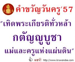 คำขวัญวันครู 2557 "เทิดพระเกียรติทั่วหล้า กตัญญูบูชา แม่และครูแห่งแผ่นดิน"