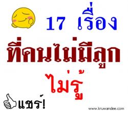 17 เรื่องที่คนไม่มีลูกไม่รู้​​