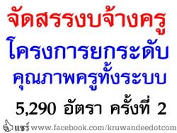 การจัดสรรงบประมาณปี 2557 เพื่อเป็นค่าตอบแทนจ้างครูตามโครงการยกระดับคุณภาพครูทั้งระบบ 5,290 อัตรา ครั้งที่ 2