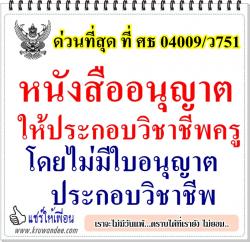 ด่วนที่สุด ที่ ศธ 04009/ว751 หนังสืออนุญาตให้ประกอบวิชาชีพครู โดยไม่มีใบอนุญาตประกอบวิชาชีพ