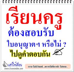 คำถามที่พบบ่อย เรียนครู ต้องสอบรับใบอนุญาตฯ หรือไม่ ? 