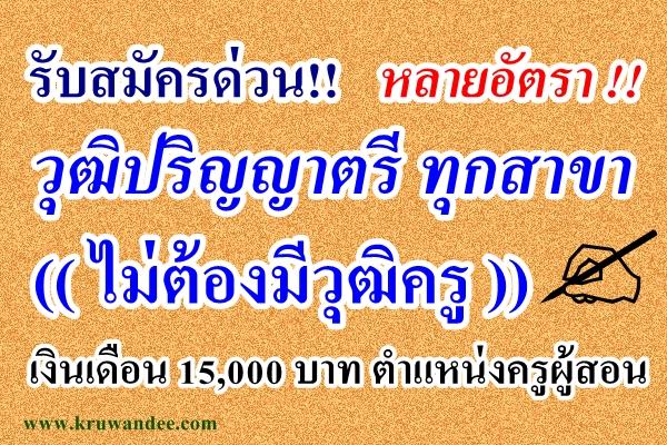 รับสมัครด่วน!! หลายอัตรา วุฒิปริญญาตรี ทุกสาขา เงินเดือน 15,000 บาท ไม่ต้องมีวุฒิครู ตำแหน่งครูผู้สอน