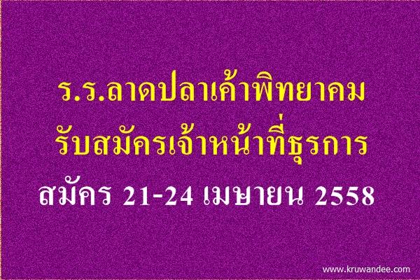 โรงเรียนลาดปลาเค้าพิทยาคม รับสมัครเจ้าหน้าที่ธุรการ สมัคร 21-24 เมษายน 2558