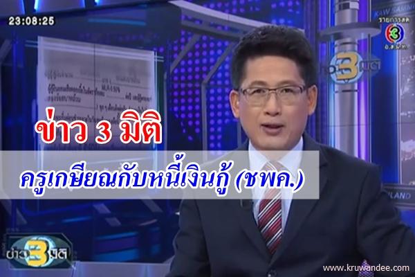 ข่าว 3 มิติ | ครูเกษียณกับหนี้เงินกู้ (ชพค.)