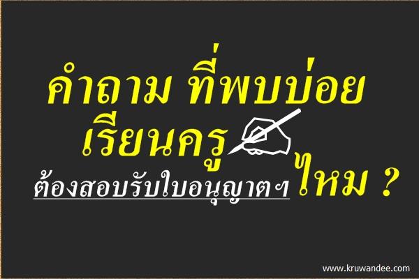 ฟังคำตอบชัดๆ "เรียนครู ต้องสอบรับใบอนุญาตฯ ไหม?"