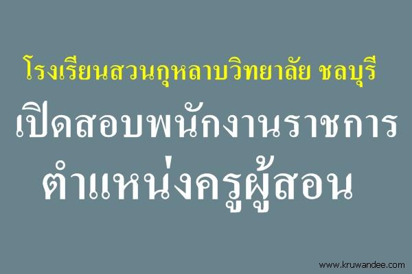 โรงเรียนสวนกุหลาบวิทยาลัย ชลบุรี เปิดสอบพนักงานราชการ