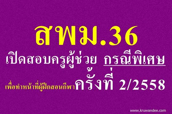 สพม.36 เปิดสอบครูผู้ช่วย กรณีพิเศษ เพื่อทำหน้าที่ผู้ฝึกสอนกีฬาครั้งที่ 2/2558 สมัคร 2-8มิ.ย.2558