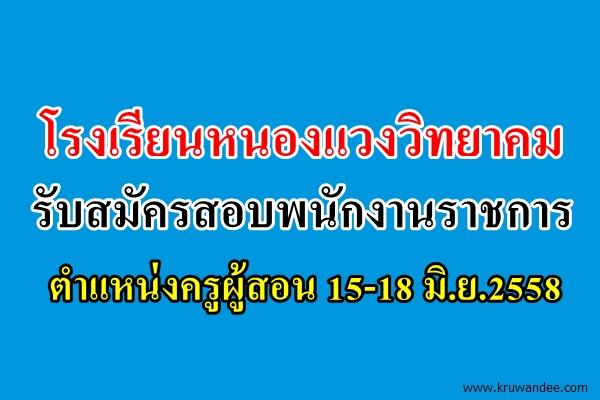 โรงเรียนหนองแวงวิทยาคม รับสมัครสอบพนักงานราชการ ตำแหน่งครูผู้สอน 15-18 มิ.ย.2558