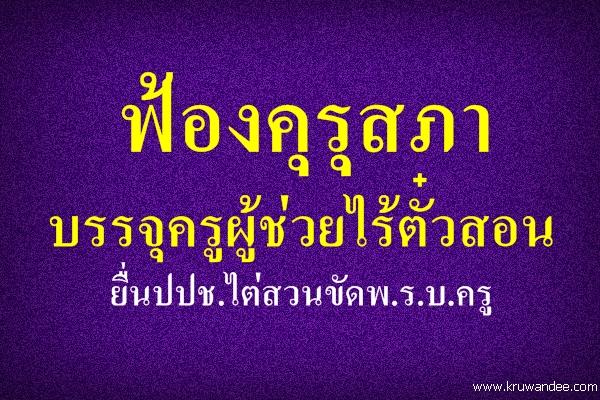 ฟ้องคุรุสภาบรรจุครูผู้ช่วยไร้ตั๋วสอน ยื่นปปช.ไต่สวนขัดพ.ร.บ.ครู/มีเฮ!ครูเอกชนสอนเกิน4ปีรับใบวิชาชีพทันที