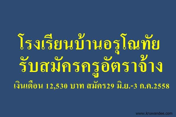 โรงเรียนบ้านอรุโณทัย รับสมัครครูอัตราจ้าง เงินเดือน 12,530 บาท สมัคร29 มิ.ย.-3 ก.ค.2558