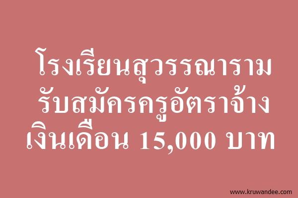 โรงเรียนสุวรรณาราม รับสมัครครูอัตราจ้าง เงินเดือน 15,000 บาท สมัครถึง30มิ.ย.58