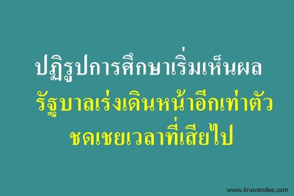 ปฏิรูปการศึกษาเริ่มเห็นผล รัฐบาลเร่งเดินหน้าอีกเท่าตัวชดเชยเวลาที่เสียไป