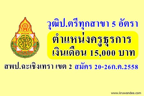 วุฒิป.ตรีทุกสาขา 5 อัตรา ตำแหน่งครูธุรการ เงินเดือน 15,000 บาท สพป.ฉะเชิงเทรา เขต 2