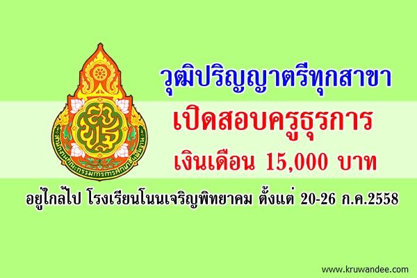 วุฒิปริญญาตรีทุกสาขา เงินเดือน 15,000 บาท โรงเรียนโนนเจริญพิทยาคม เปิดสอบครูธุรการ  สมัคร20-26 ก.ค.2558