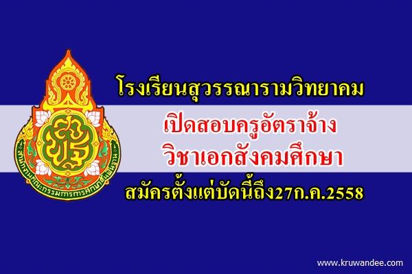 โรงเรียนสุวรรณารามวิทยาคม กรุงเทพฯ เปิดสอบครูอัตราจ้าง เอกสังคมศึกษา สมัครตั้งแต่บัดนี้ถึง27ก.ค.2558