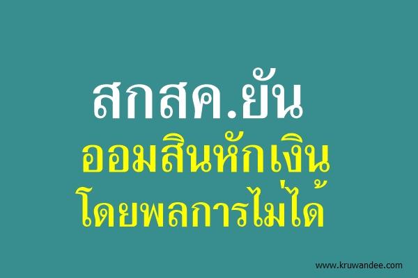 สกสค.ยันออมสินหักเงินโดยพลการไม่ได้