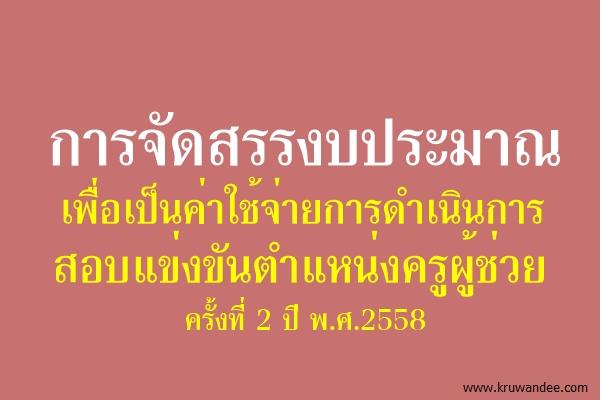 การจัดสรรงบประมาณเพื่อเป็นค่าใช้จ่ายการดำเนินการสอบแข่งขันตำแหน่งครูผู้ช่วย ครั้งที่ 2 ปี พ.ศ.2558