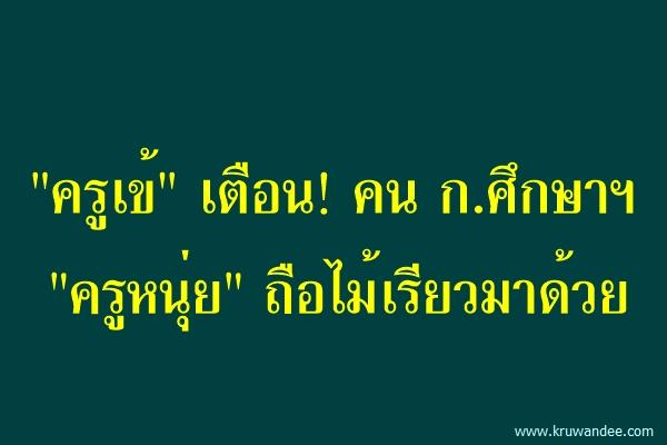 "ครูเข้" เตือน! คน ก.ศึกษาฯ "ครูหนุ่ย" ถือไม้เรียวมาด้วย