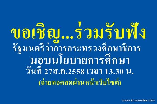 ขอเชิญ...ร่วมรับฟังรัฐมนตรีว่าการกระทรวงศึกษาธิการมอบนโยบายการศึกษา 27ส.ค.2558 เวลา 13.30 น. (ออนไลน์)