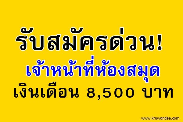 รับสมัครเจ้าหน้าที่ห้องสมุด เงินเดือน 8,500 บาท สมัคร 14-16ก.ย.2558