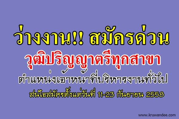 ว่างงาน!! สมัครด่วน วุฒิปริญญาตรีทุกสาขา ตำแหน่งเจ้าหน้าที่บริหารงานทั่วไป ตั้งแต่ 11-23 กันยายน2558