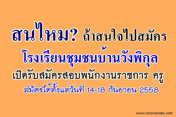 โรงเรียนชุมชนบ้านวังพิกุล เปิดสอบพนักงานราชการครู สนใจสมัคร 14-18ก.ย.2558