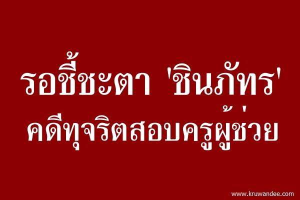 รอชี้ชะตา'ชินภัทร'คดีทุจริตสอบครูผู้ช่วย