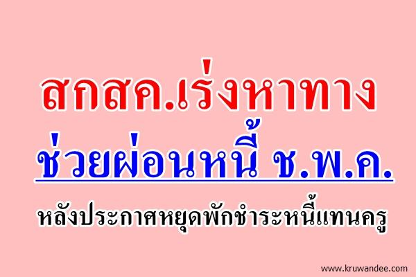 สกสค.เร่งหาทางช่วยผ่อนหนี้ ช.พ.ค.หลังประกาศหยุดพักชำระหนี้แทนครู