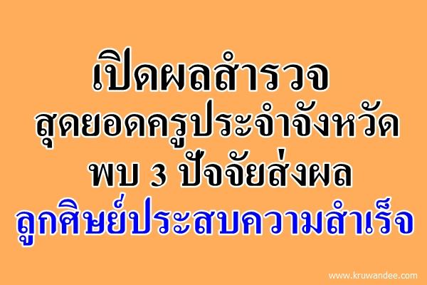 เปิดผลสำรวจสุดยอดครูประจำจังหวัด พบ 3 ปัจจัยส่งผลลูกศิษย์ประสบความสำเร็จ