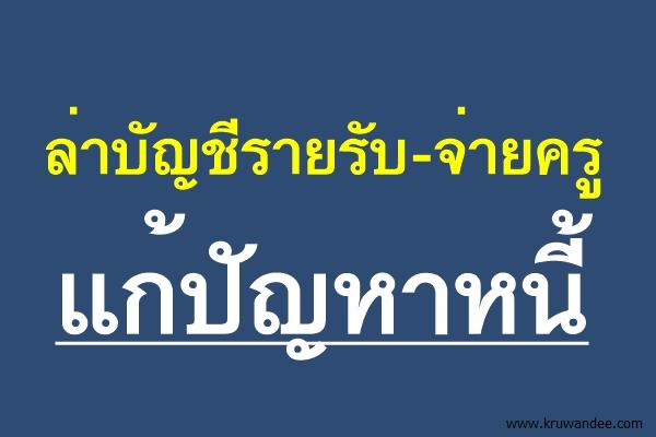 ล่าบัญชีรายรับ-จ่ายครูแก้ปัญหาหนี้