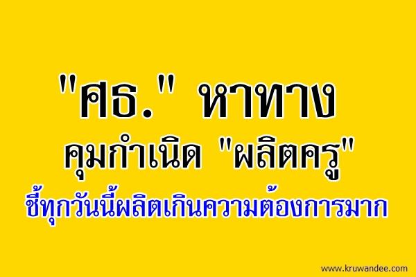 "ศธ."หาทางคุมกำเนิด"ผลิตครู"