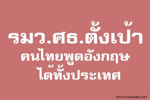 รมว.ศธ.ตั้งเป้าคนไทยพูดอังกฤษได้ทั้งปท.