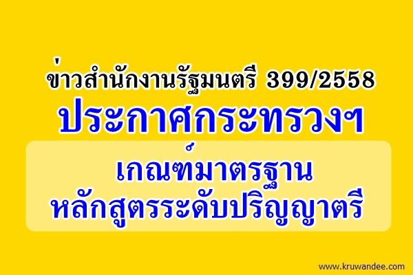 ข่าวสำนักงานรัฐมนตรี 399/2558 ประกาศกระทรวงฯ เกณฑ์มาตรฐานหลักสูตรระดับปริญญาตรี