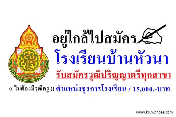 อยู่ใกล้ไปสมัคร โรงเรียนบ้านหัวนา รับสมัครวุฒิปริญญาตรีทุกสาขา ไม่ต้องมีวุฒิครู ตำแหน่งธุรการโรงเรียน