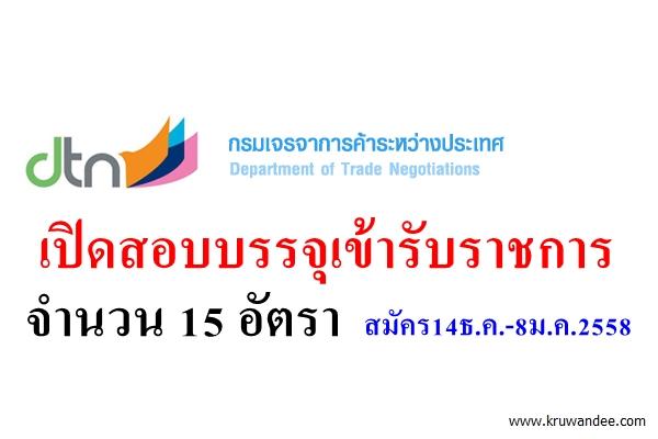 กรมเจรจาการค้าระหว่างประเทศ เปิดสอบบรรจุเข้ารับราชการ 15 อัตรา สมัคร14ธ.ค.-8ม.ค.2558