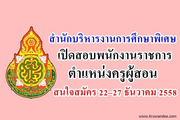 สำนักบริหารงานการศึกษาพิเศษ เปิดสอบพนักงานราชการ ตำแหน่งครูผู้สอน สมัคร 22–27 ธันวาคม 2558