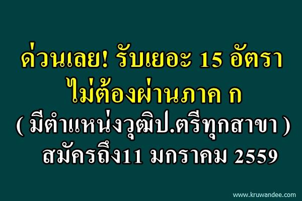 ด่วนเลย! รับเยอะ 15 อัตรา ไม่ต้องผ่านภาค ก ( มีตำแหน่งวุฒิป.ตรีทุกสาขา ) สมัครถึง11 มกราคม 2559