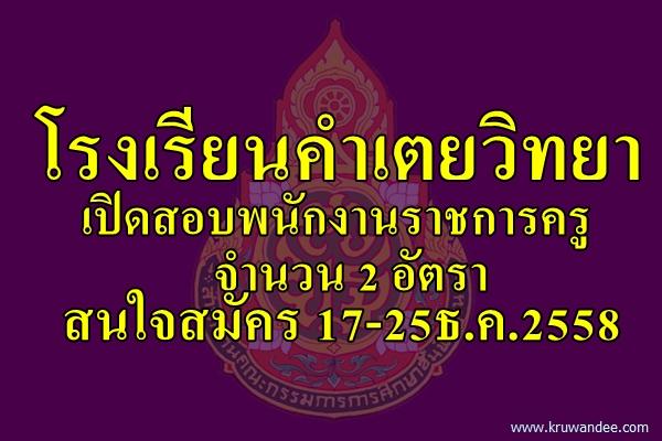 โรงเรียนคำเตยวิทยา เปิดสอบพนักงานราชการครู จำนวน 2 อัตรา สนใจสมัคร 17-25ธ.ค.2558