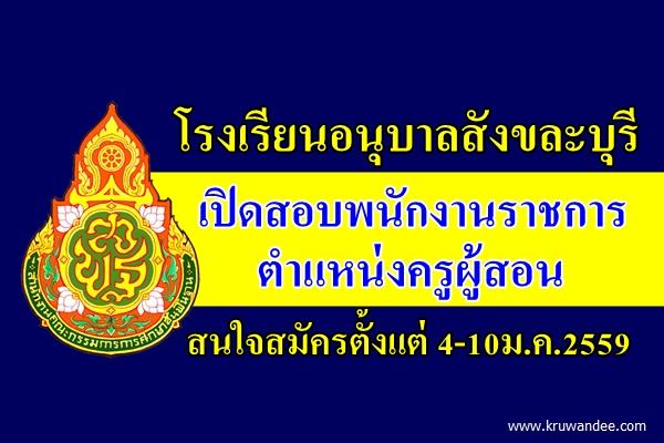 โรงเรียนอนุบาลสังขละบุรี เปิดสอบพนักงานราชการ ตำแหน่งครูผู้สอน สนใจสมัครตั้งแต่ 4-10ม.ค.2559