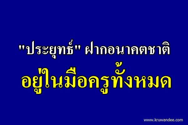 "ประยุทธ์" ฝากอนาคตชาติอยู่ในมือครูทั้งหมด