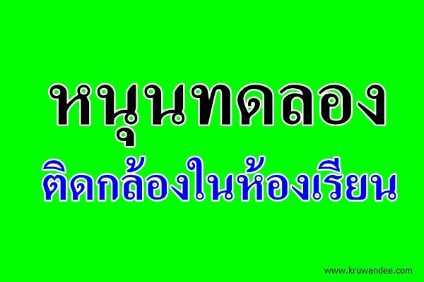 หนุนทดลองติดกล้องในห้องเรียน