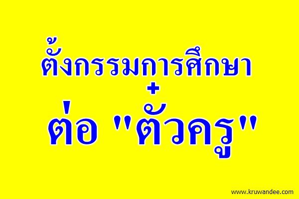 ตั้งกรรมการศึกษาต่อ "ตั๋วครู"