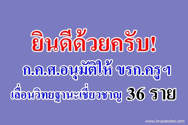 ยินดีด้วยครับ! ก.ค.ศ.อนุมัติให้ ขรก.ครูฯ เลื่อนเป็นวิทยฐานะเชี่ยวชาญ 36 ราย