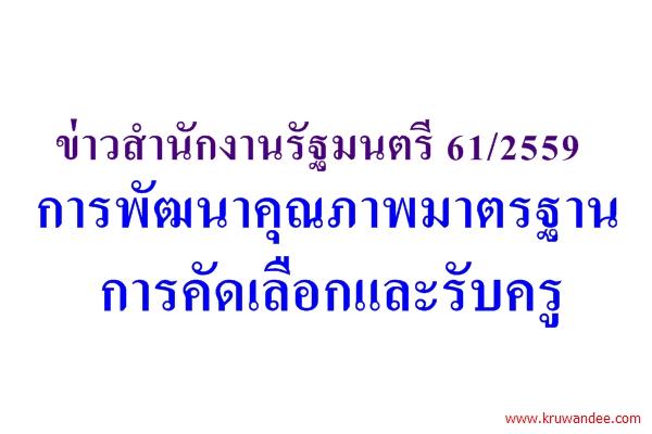 ข่าวสำนักงานรัฐมนตรี 61/2559 การพัฒนาคุณภาพมาตรฐานการคัดเลือกและรับครู