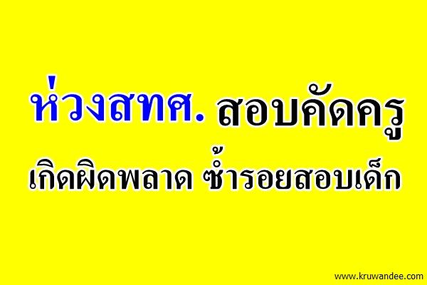 ห่วงสทศ.สอบคัดครูเกิดผิดพลาด ซ้ำรอยสอบเด็ก