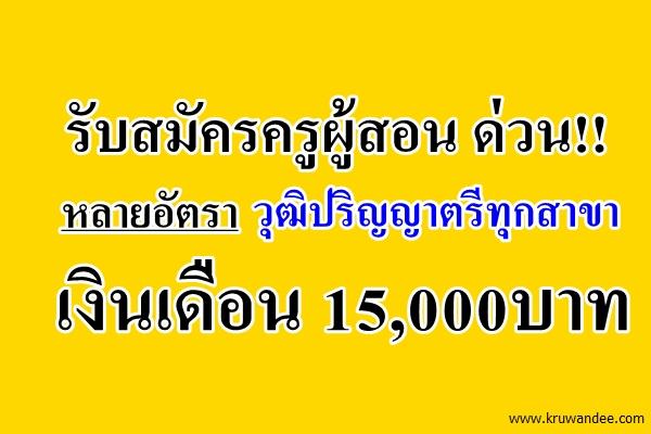 รับสมัครครูผู้สอน ด่วน!! หลายอัตรา วุฒิปริญญาตรีทุกสาขา เงินเดือน 15,000บาท