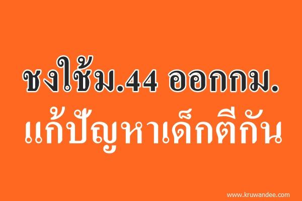 ชงใช้ม.44ออกกม.แก้ปัญหาเด็กตีกัน